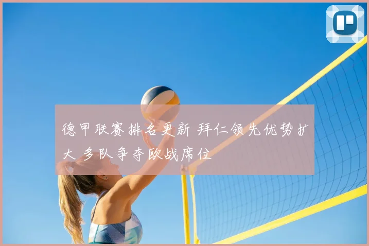 德甲联赛排名更新 拜仁领先优势扩大 多队争夺欧战席位