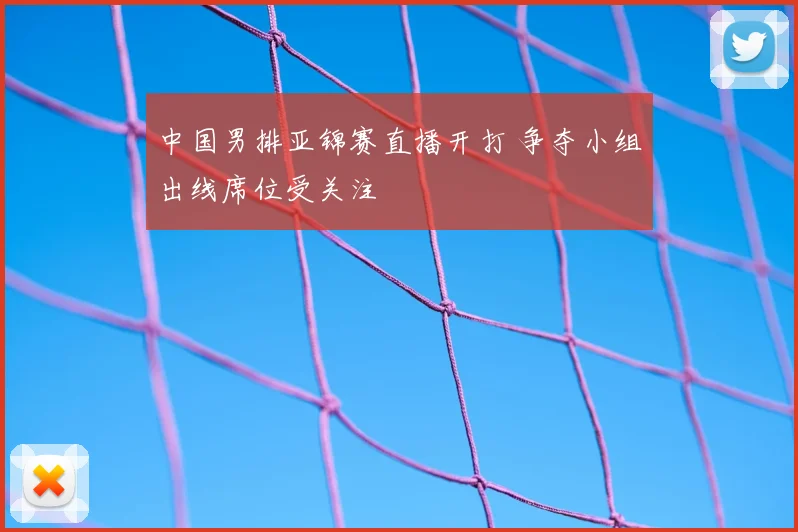 中国男排亚锦赛直播开打 争夺小组出线席位受关注
